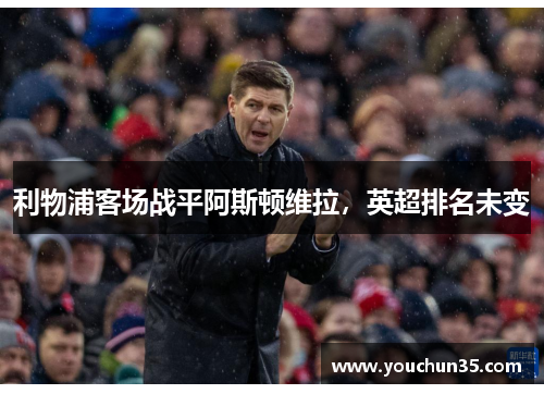 利物浦客场战平阿斯顿维拉，英超排名未变