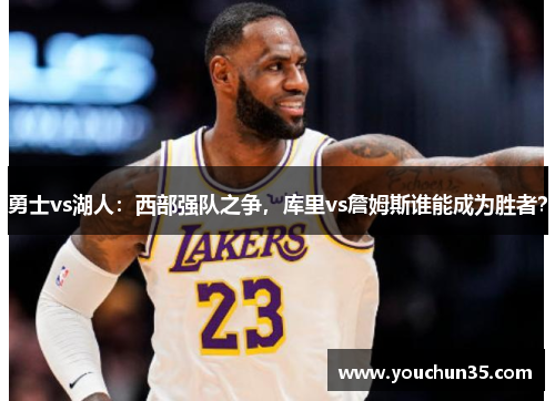 勇士vs湖人：西部强队之争，库里vs詹姆斯谁能成为胜者？
